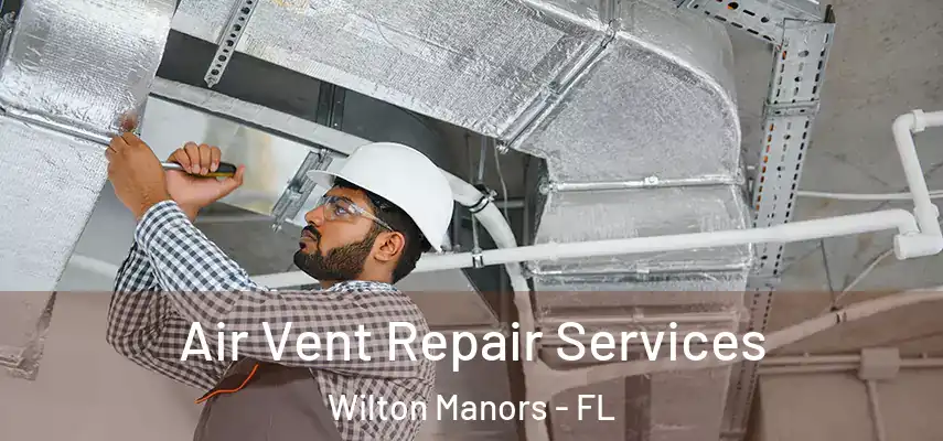 Air Vent Repair Services Wilton Manors - FL