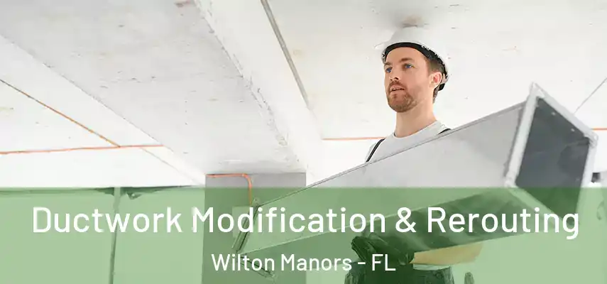 Ductwork Modification & Rerouting Wilton Manors - FL